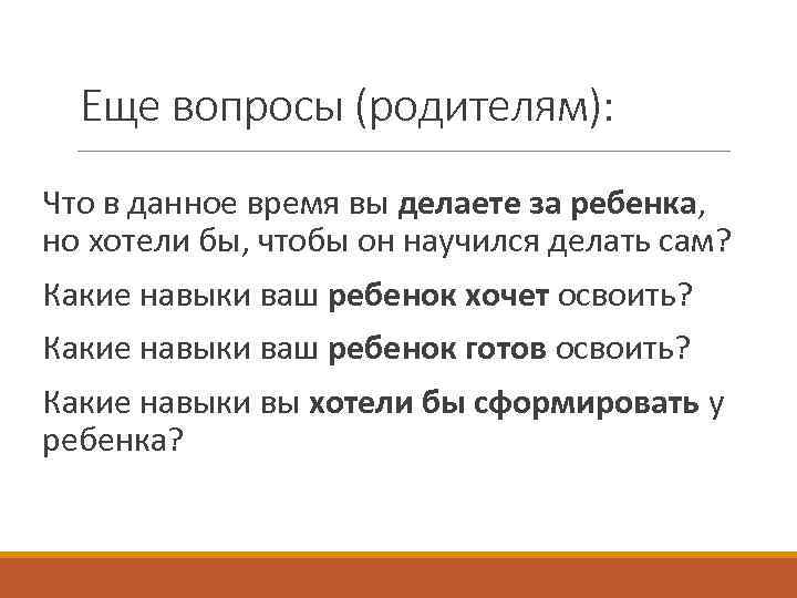 Еще вопросы (родителям): Что в данное время вы делаете за ребенка, но хотели бы,