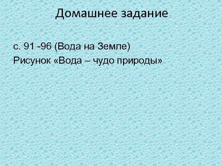 Домашнее задание с. 91 -96 (Вода на Земле) Рисунок «Вода – чудо природы» 