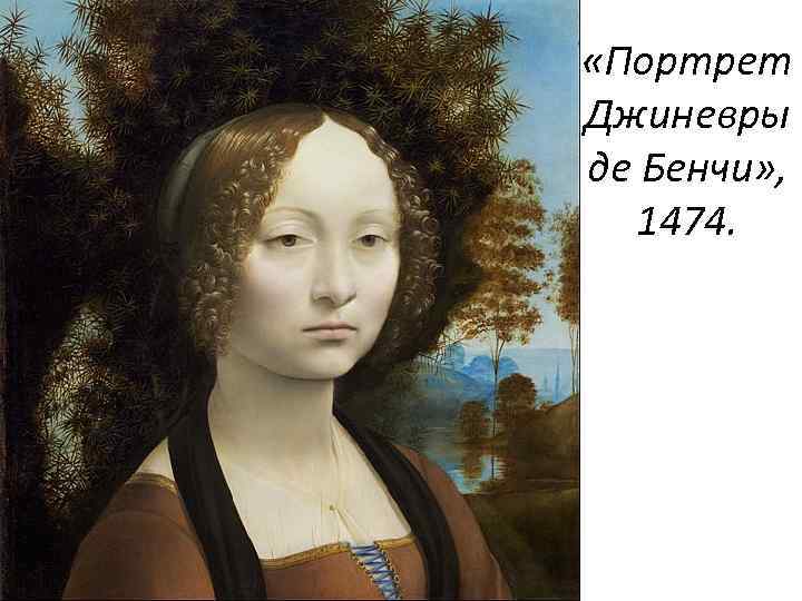  «Портрет Джиневры де Бенчи» , 1474. 