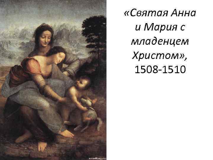  «Святая Анна и Мария с младенцем Христом» , 1508 1510 