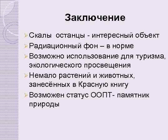 Заключение Ø Скалы останцы - интересный объект Ø Радиационный фон – в норме Ø