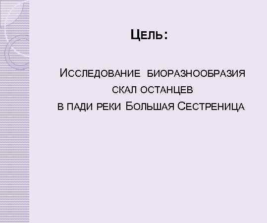ЦЕЛЬ: ИССЛЕДОВАНИЕ БИОРАЗНООБРАЗИЯ СКАЛ ОСТАНЦЕВ В ПАДИ РЕКИ БОЛЬШАЯ СЕСТРЕНИЦА 