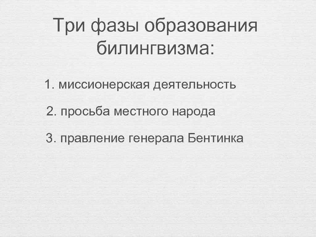 Три фазы образования билингвизма: 1. миссионерская деятельность 2. просьба местного народа 3. правление генерала