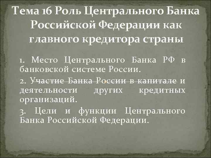 Тема 16 Роль Центрального Банка Российской Федерации как главного кредитора страны 1. Место Центрального