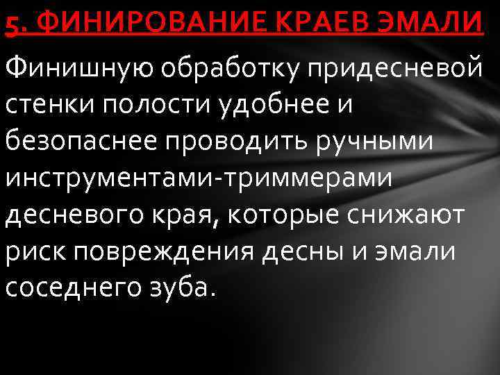 5. ФИНИРОВАНИЕ КРАЕВ ЭМАЛИ Финишную обработку придесневой стенки полости удобнее и безопаснее проводить ручными