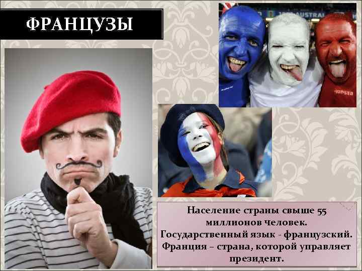 ФРАНЦУЗЫ Население страны свыше 55 миллионов человек. Государственный язык - французский. Франция – страна,