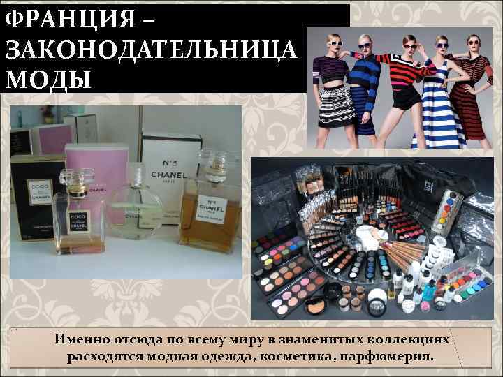 ФРАНЦИЯ – ЗАКОНОДАТЕЛЬНИЦА МОДЫ Именно отсюда по всему миру в знаменитых коллекциях расходятся модная