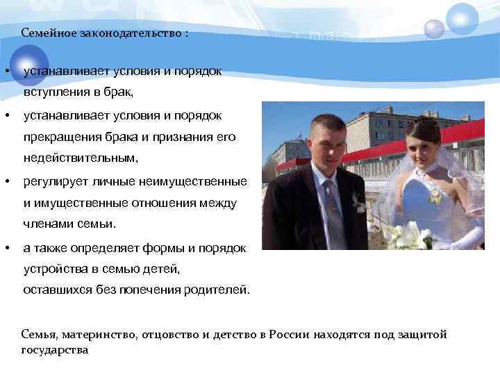 Семейное законодательство : • устанавливает условия и порядок вступления в брак, • устанавливает условия