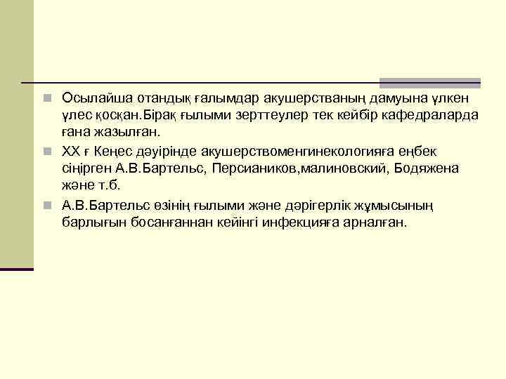 n Осылайша отандық ғалымдар акушерстваның дамуына үлкен үлес қосқан. Бірақ ғылыми зерттеулер тек кейбір