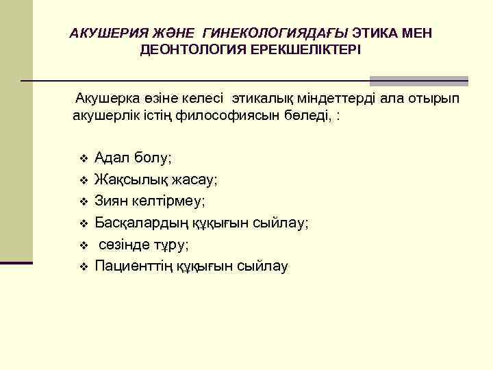 АКУШЕРИЯ ЖӘНЕ ГИНЕКОЛОГИЯДАҒЫ ЭТИКА МЕН ДЕОНТОЛОГИЯ ЕРЕКШЕЛІКТЕРІ Акушерка өзіне келесі этикалық міндеттерді ала отырып