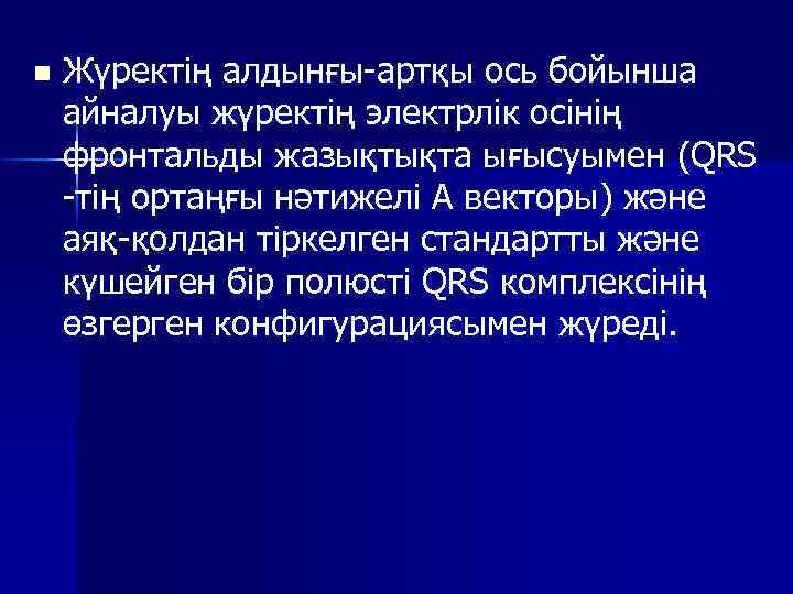 n Жүректің алдынғы артқы ось бойынша айналуы жүректің электрлік осінің фронтальды жазықтықта ығысуымен (QRS