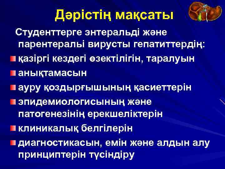 Дәрістің мақсаты Студенттерге энтеральді және парентеральі вирусты гепатиттердің: қазіргі кездегі өзектілігін, таралуын анықтамасын ауру