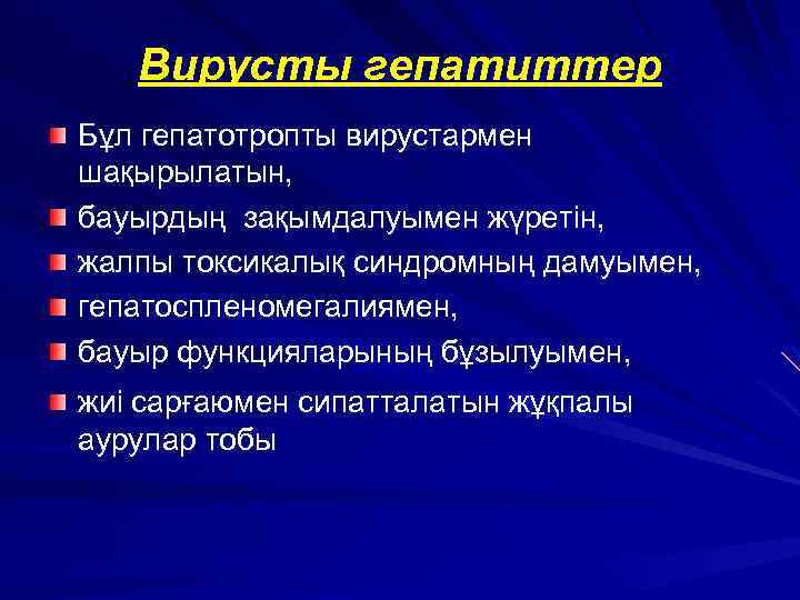 Вирусты гепатиттер Бұл гепатотропты вирустармен шақырылатын, бауырдың зақымдалуымен жүретін, жалпы токсикалық синдромның дамуымен, гепатоспленомегалиямен,