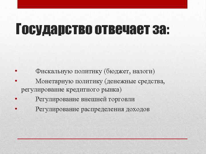 Государство отвечает за: • • Фискальную политику (бюджет, налоги) Монетарную политику (денежные средства, регулирование