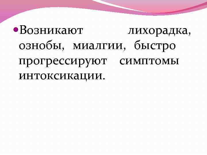  Возникают лихорадка, ознобы, миалгии, быстро прогрессируют симптомы интоксикации. 