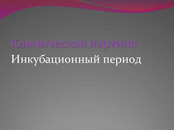 Клиническая картина Инкубационный период 