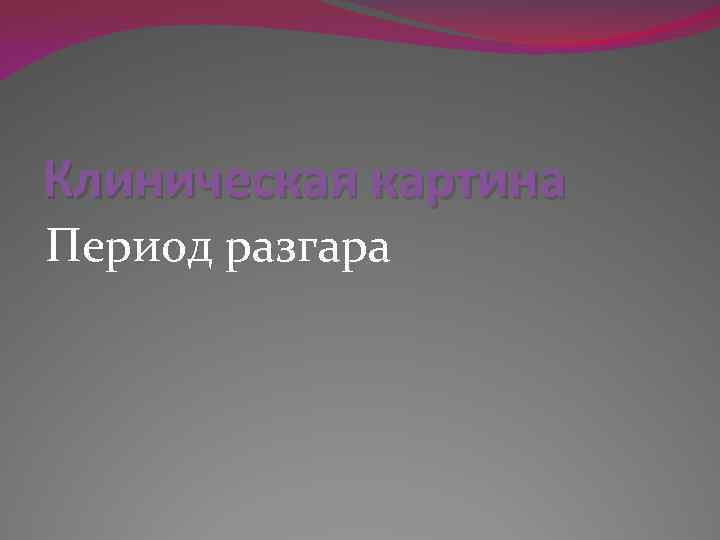 Клиническая картина Период разгара 