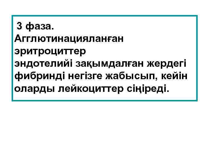 3 фаза. Агглютинацияланған эритроциттер эндотелийі зақымдалған жердегі фибринді негізге жабысып, кейін оларды лейкоциттер сіңіреді.