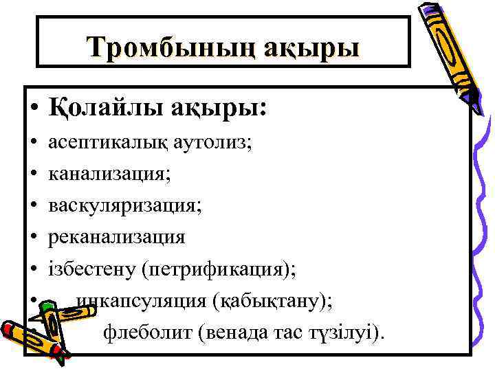 Тромбының ақыры • Қолайлы ақыры: • • асептикалық аутолиз; канализация; васкуляризация; реканализация ізбестену (петрификация);