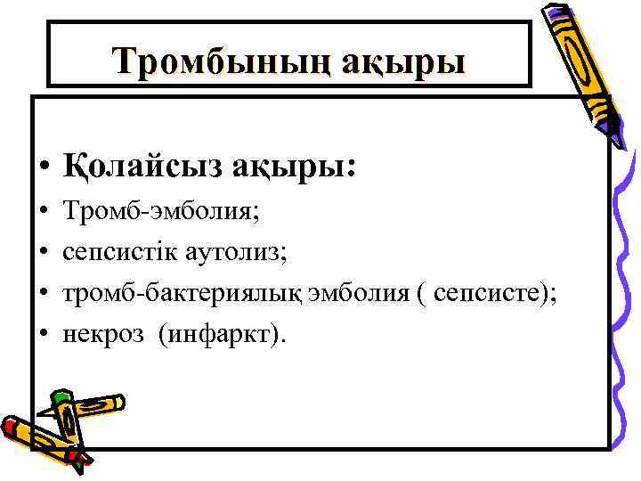 Тромбының ақыры • Қолайсыз ақыры: • • Тромб-эмболия; сепсистік аутолиз; тромб-бактериялық эмболия ( сепсисте);