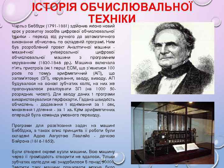 ІСТОРІЯ ОБЧИСЛЮВАЛЬНОЇ ТЕХНІКИ Чарльз Беббiдж (1791 -1881) здiйснив якiсно новий крок у розвитку засобiв