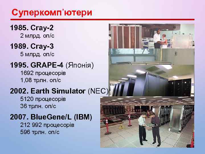 Суперкомп’ютери 1985. Cray-2 2 млрд. оп/c 1989. Cray-3 5 млрд. оп/c 1995. GRAPE-4 (Японія)
