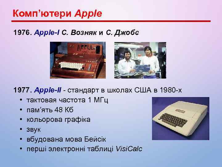Комп’ютери Apple 1976. Apple-I С. Возняк и С. Джобс 1977. Apple-II - стандарт в