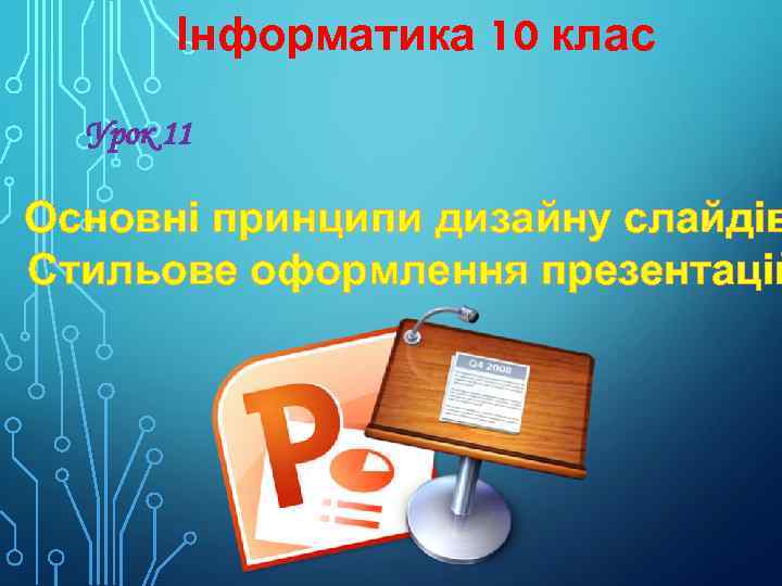 Інформатика 10 клас Урок 11 Основні принципи дизайну слайдів Стильове оформлення презентацій 