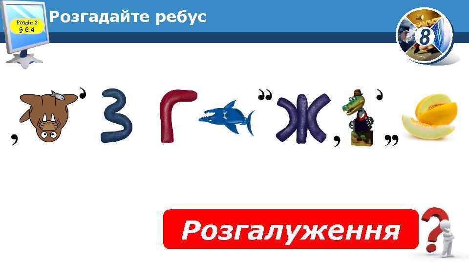 Розділ 6 § 6. 4 Розгадайте ребус Розгалуження 8 
