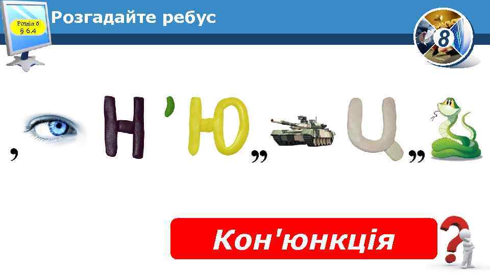Розділ 6 § 6. 4 Розгадайте ребус Кон'юнкція 8 