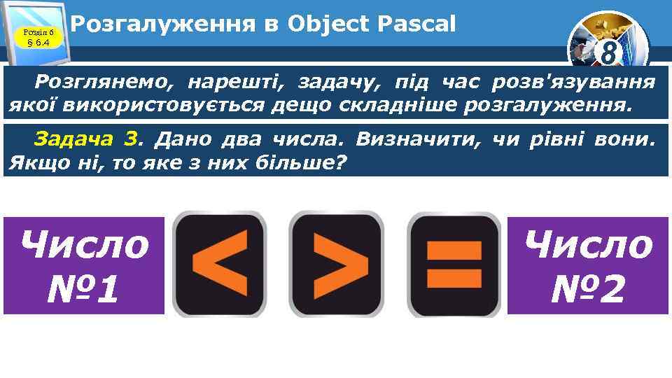 Розділ 6 § 6. 4 Розгалуження в Object Pascal 8 Розглянемо, нарешті, задачу, під