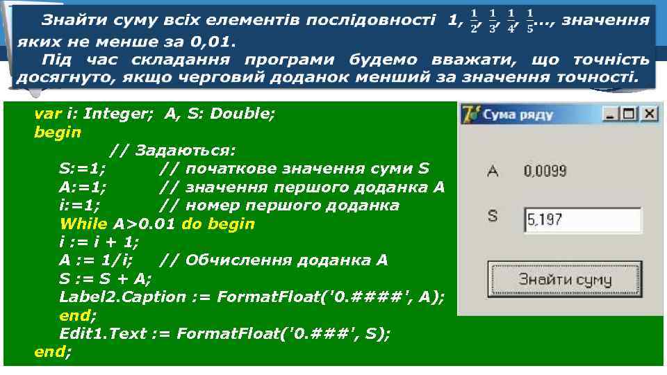  Розділ 8 § 39 var і: Integer; A, S: Double; begin // Задаються: