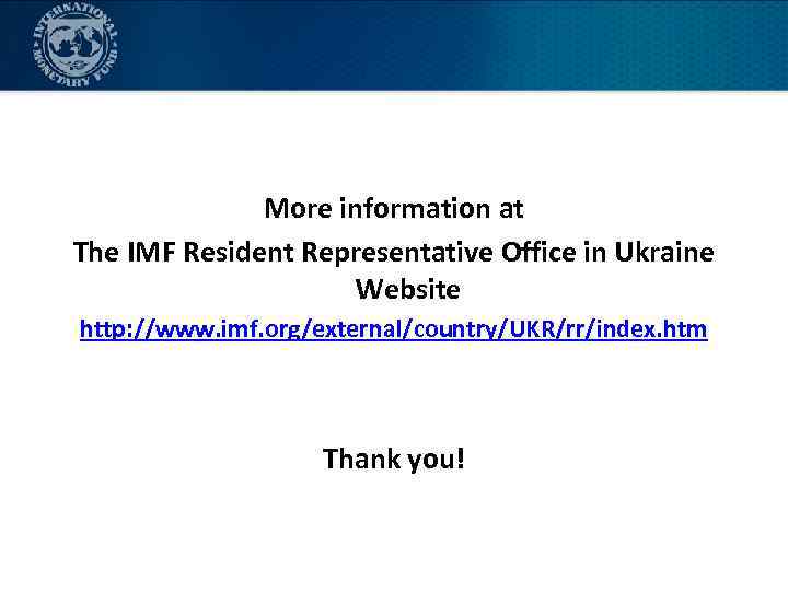 More information at The IMF Resident Representative Office in Ukraine Website http: //www. imf.