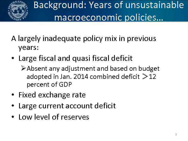 Background: Years of unsustainable macroeconomic policies… A largely inadequate policy mix in previous years: