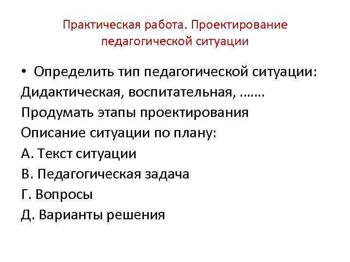 Практическая работа. Проектирование педагогической ситуации • Определить тип педагогической ситуации: Дидактическая, воспитательная, ……. Продумать