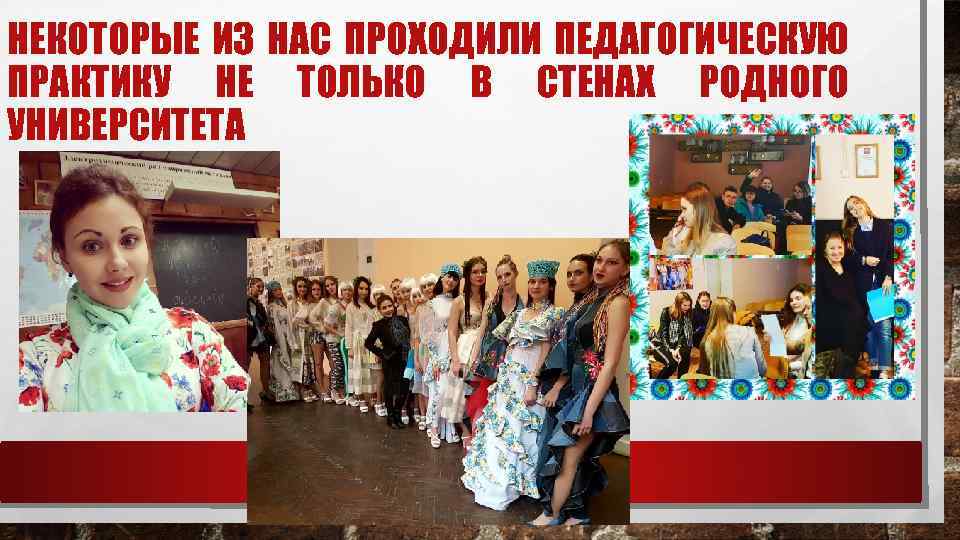 НЕКОТОРЫЕ ИЗ НАС ПРОХОДИЛИ ПЕДАГОГИЧЕСКУЮ ПРАКТИКУ НЕ ТОЛЬКО В СТЕНАХ РОДНОГО УНИВЕРСИТЕТА 