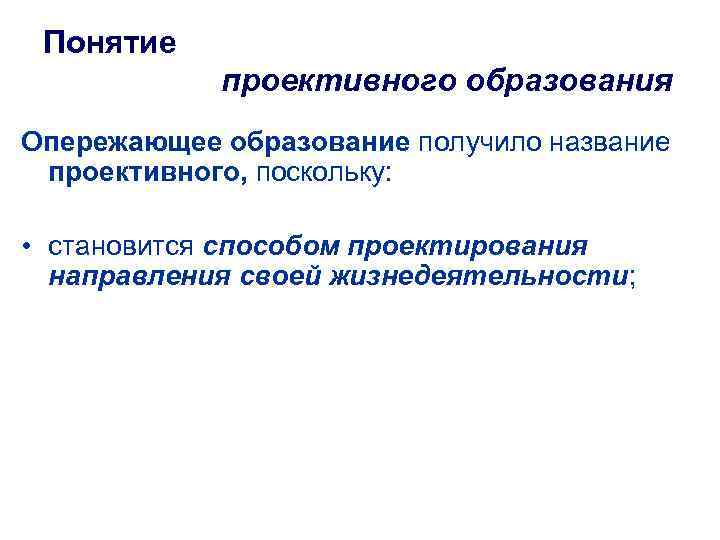 Понятие проективного образования Опережающее образование получило название проективного, поскольку: • становится способом проектирования направления