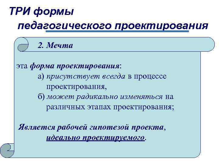 ТРИ формы педагогического проектирования 2. Мечта эта форма проектирования: а) присутствует всегда в процессе