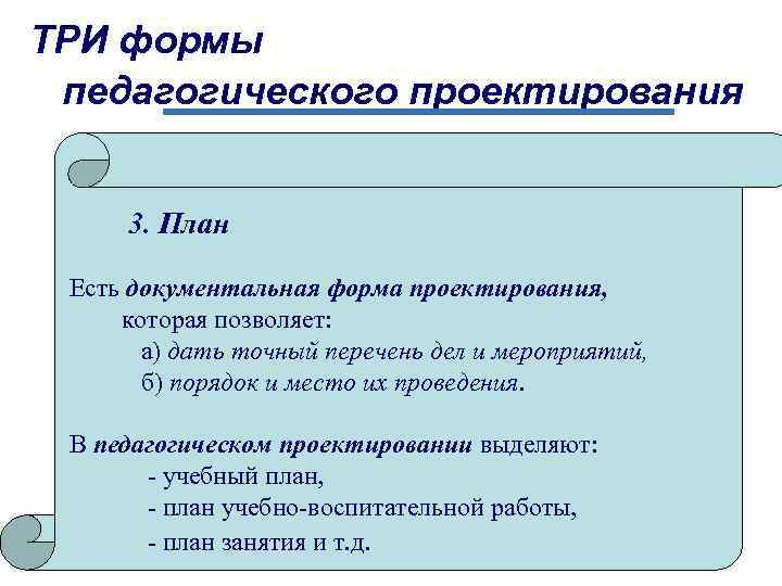 ТРИ формы педагогического проектирования 3. План Есть документальная форма проектирования, которая позволяет: а) дать