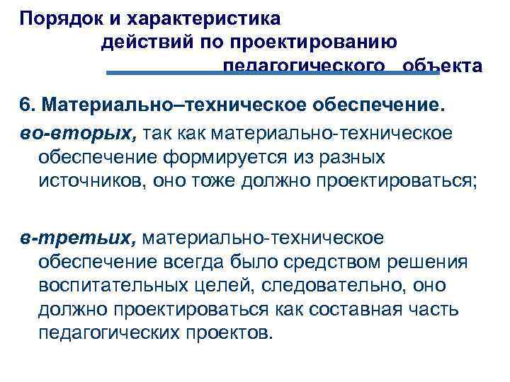 Порядок и характеристика действий по проектированию педагогического объекта 6. Материально–техническое обеспечение. во-вторых, так как