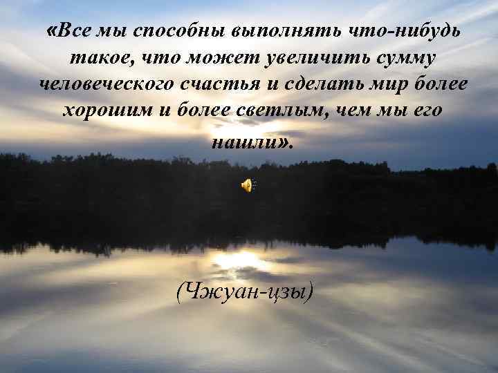  «Все мы способны выполнять что-нибудь такое, что может увеличить сумму человеческого счастья и