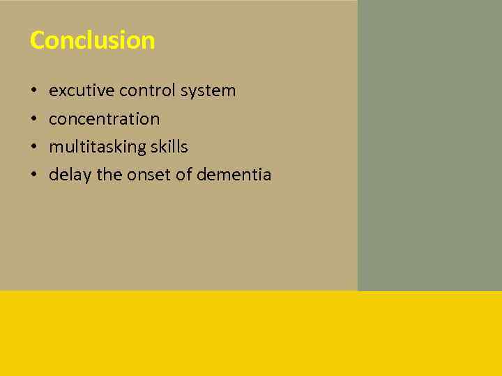 Conclusion • • excutive control system concentration multitasking skills delay the onset of dementia