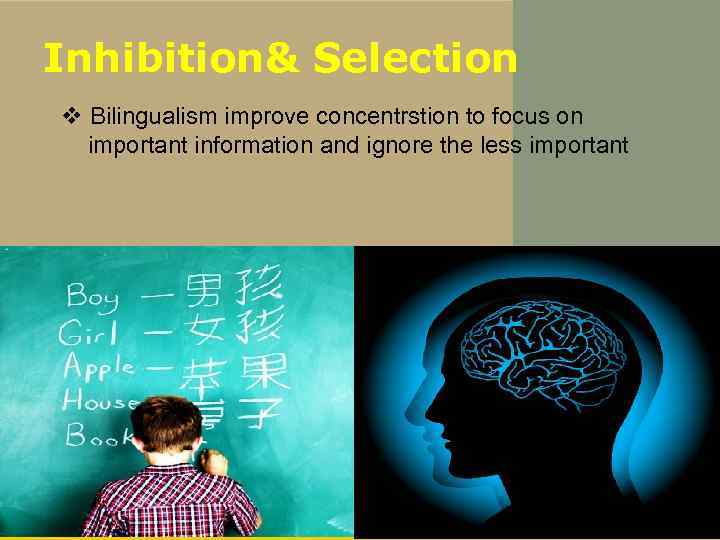 Inhibition& Selection v Bilingualism improve concentrstion to focus on important information and ignore the