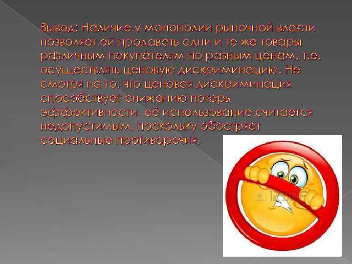 Вывод: Наличие у монополии рыночной власти позволяет ей продавать одни и те же товары