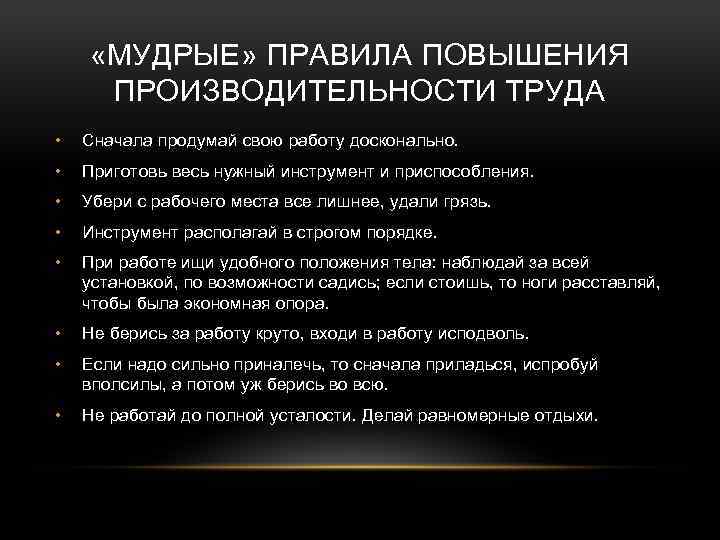  «МУДРЫЕ» ПРАВИЛА ПОВЫШЕНИЯ ПРОИЗВОДИТЕЛЬНОСТИ ТРУДА • Сначала продумай свою работу досконально. • Приготовь