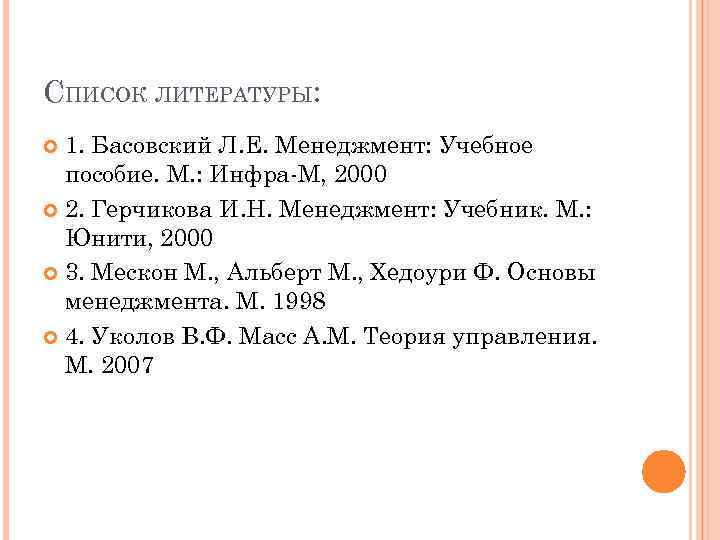 СПИСОК ЛИТЕРАТУРЫ: 1. Басовский Л. Е. Менеджмент: Учебное пособие. М. : Инфра-М, 2000 2.