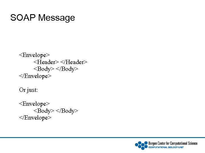 SOAP Message <Envelope> <Header> </Header> <Body> </Envelope> Or just: <Envelope> <Body> </Envelope> 