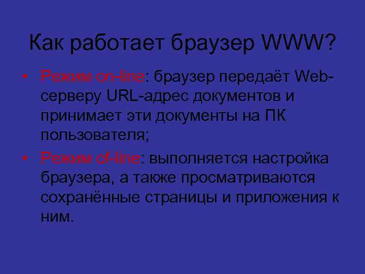 Как работает браузер WWW? • Режим on-line: браузер передаёт Webсерверу URL-адрес документов и принимает