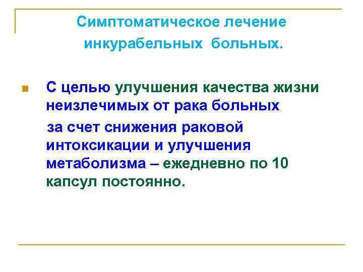 Симптоматическое лечение инкурабельных больных. n С целью улучшения качества жизни неизлечимых от рака больных