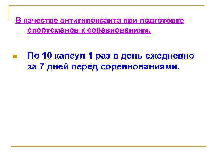 В качестве антигипоксанта при подготовке спортсменов к соревнованиям. n По 10 капсул 1 раз